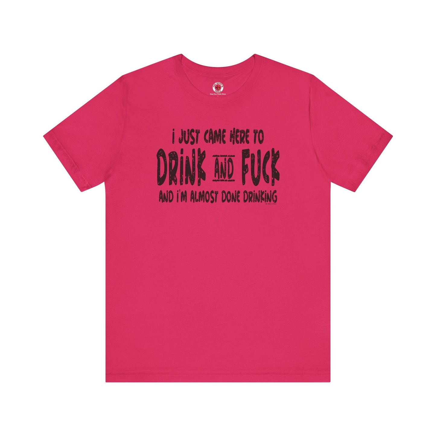 I'm Just Here To Drink And Fuck T-Shirt The Devil's Pickle
