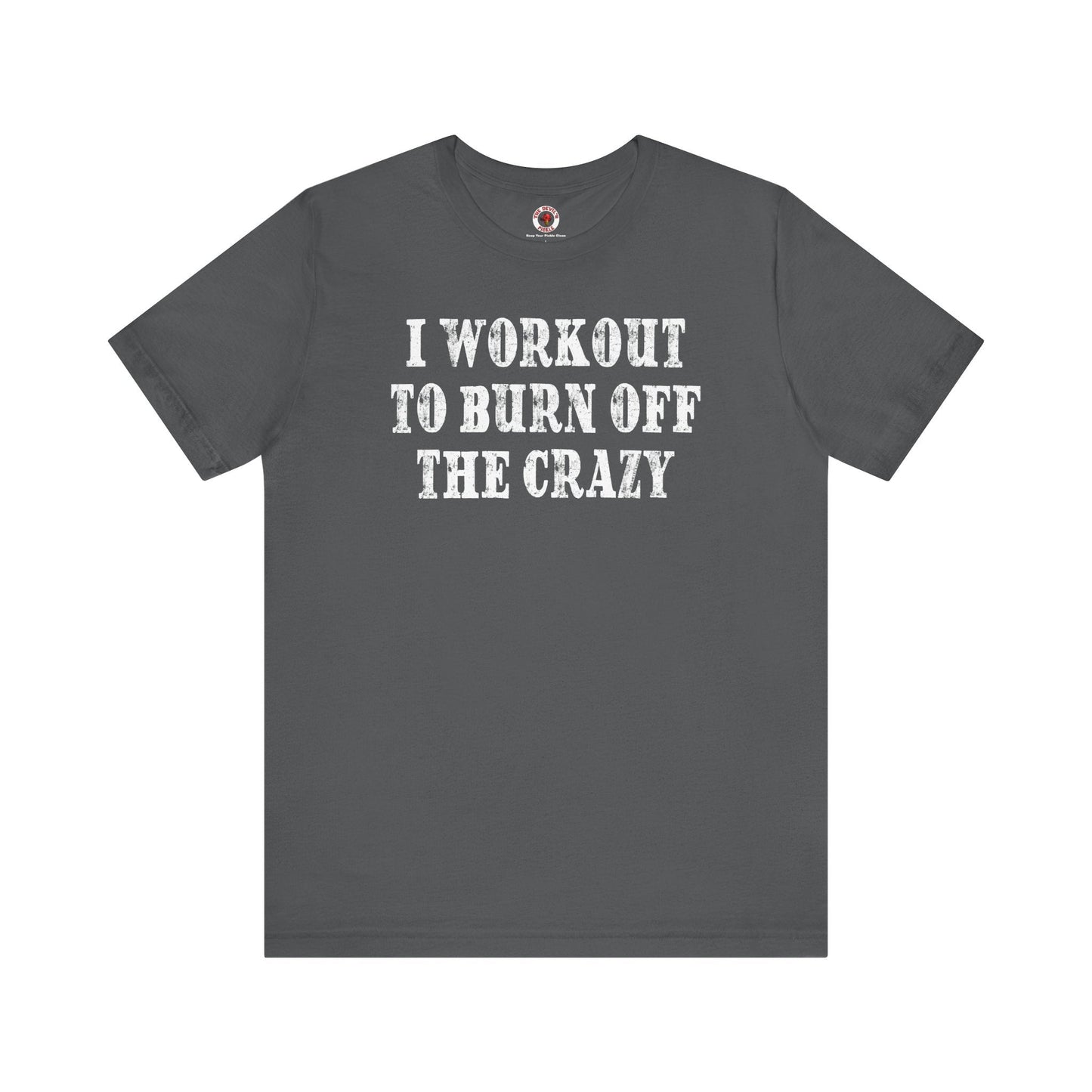 I Workout To Burn Off The Crazy T-Shirt The Devil's Pickle