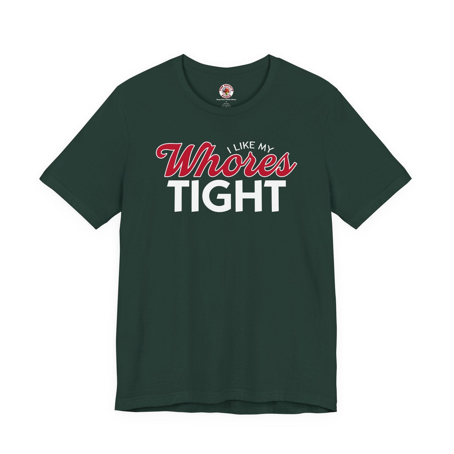 I Like My Whores Tight T-Shirt The Devil's Pickle