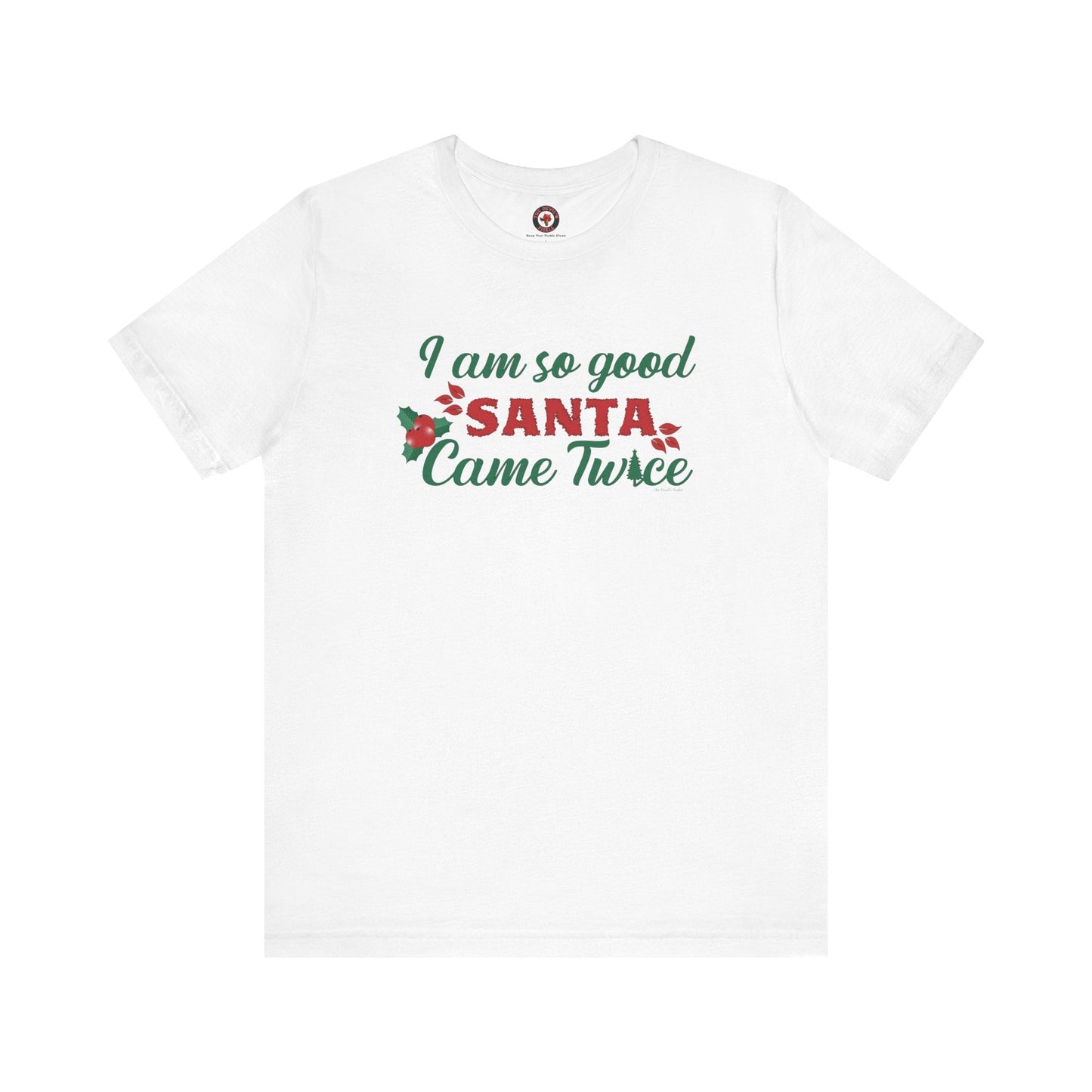I'm So Good Santa Came Twice T-Shirt The Devil's Pickle