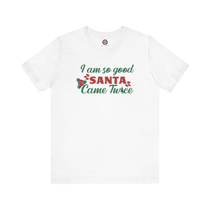 I'm So Good Santa Came Twice T-Shirt The Devil's Pickle