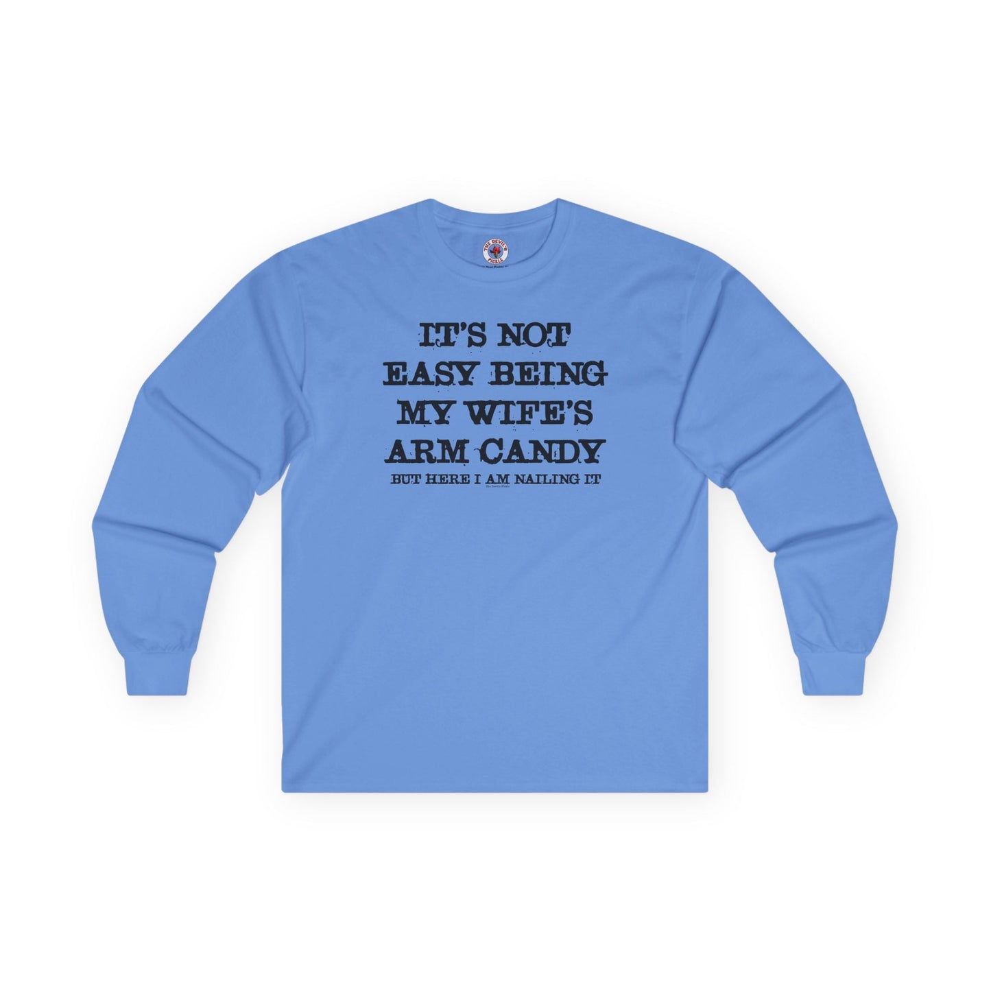 It's Not Easy Being My Wife's Arm Candy Long Sleeve Tee The Devil's Pickle