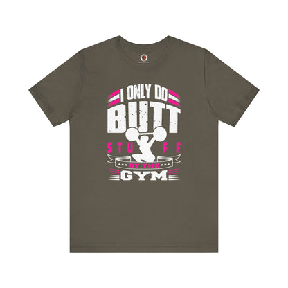 I Only Do Butt Stuff At The Gym T-Shirt The Devil's Pickle