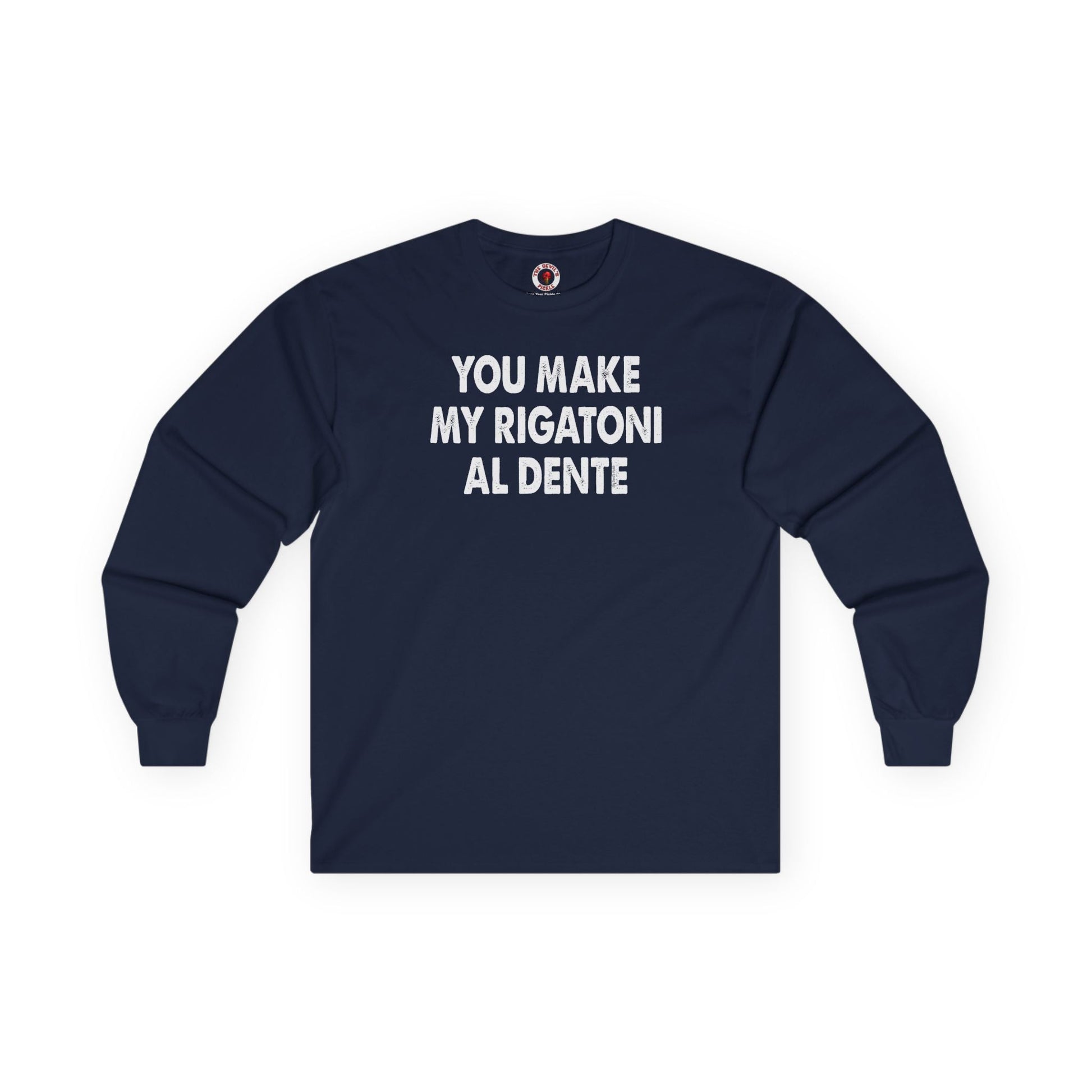 You Make My Rigatoni Al Dente Long Sleeve Tee The Devil's Pickle