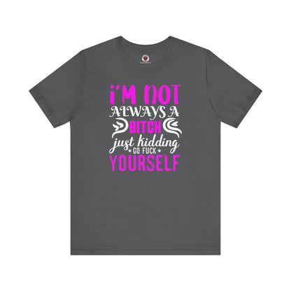 I'm Not Always A Bitch T-Shirt The Devil's Pickle