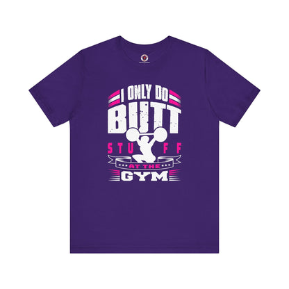 I Only Do Butt Stuff At The Gym T-Shirt The Devil's Pickle