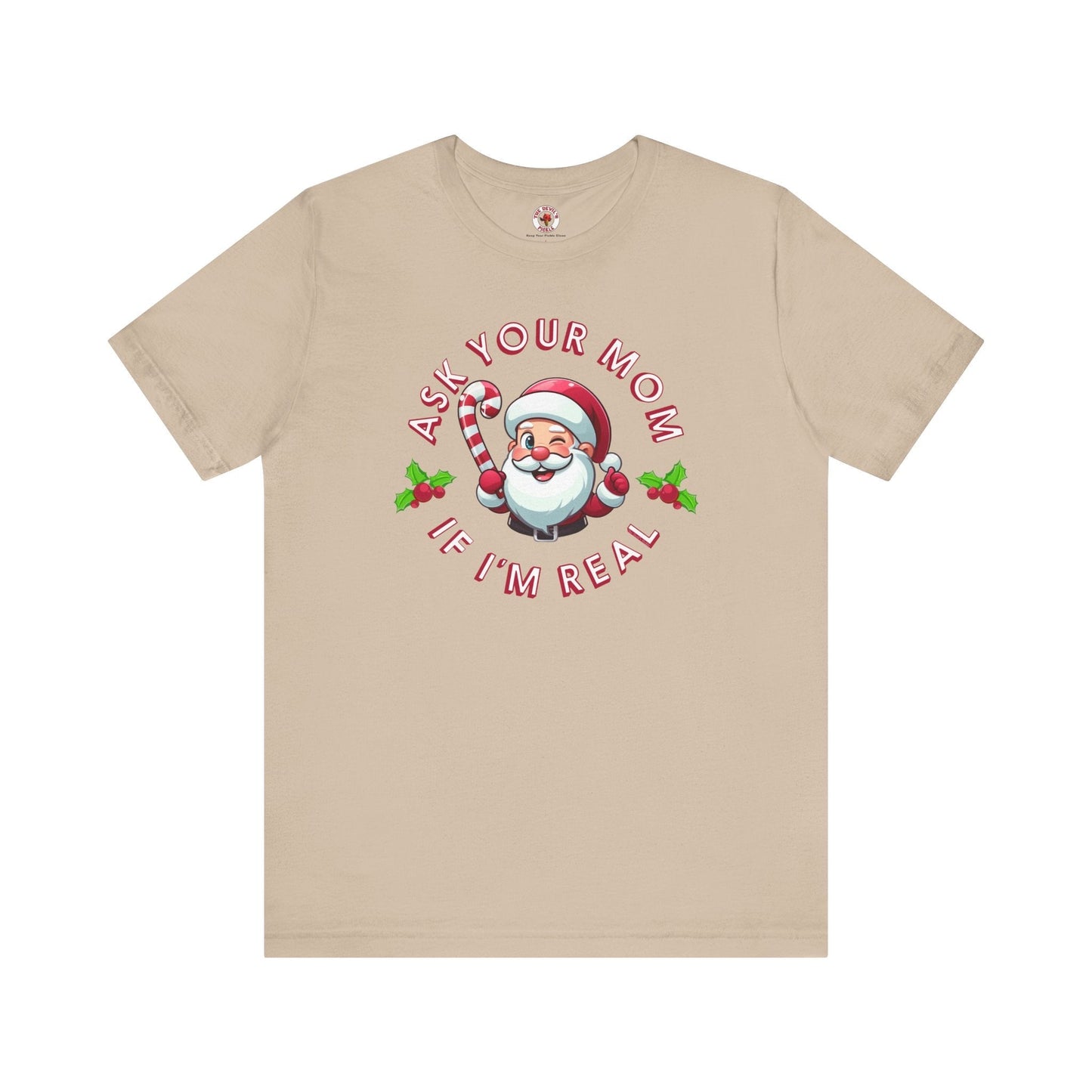 Ask Your Mom If I'm Real T-Shirt. The Devil's Pickle