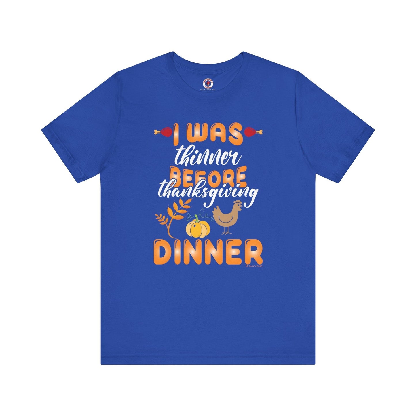 I Was Thinner Before Thanksgiving Dinner T-Shirt The Devil's Pickle
