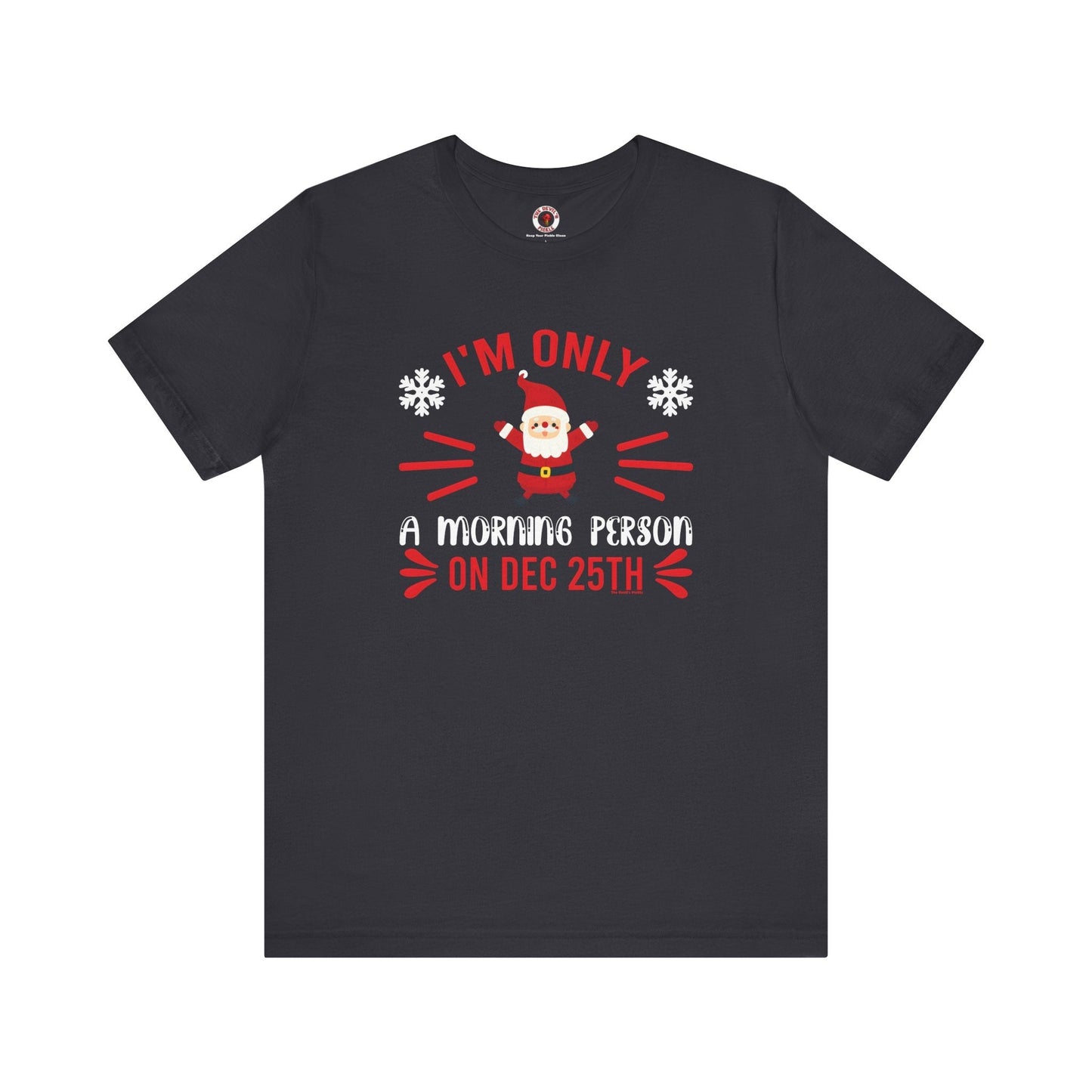 I'm Only A Morning Person On Dec 25th T-Shirt The Devil's Pickle