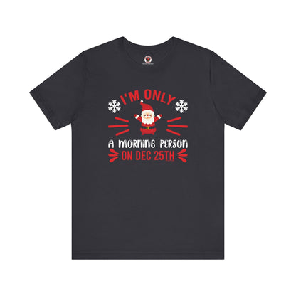 I'm Only A Morning Person On Dec 25th T-Shirt The Devil's Pickle