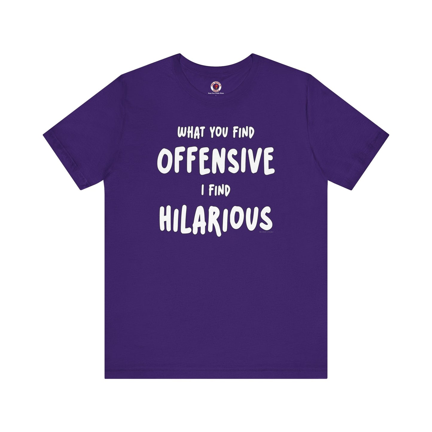 What You Find Offensive I Find Hilarious T-Shirt The Devil's Pickle
