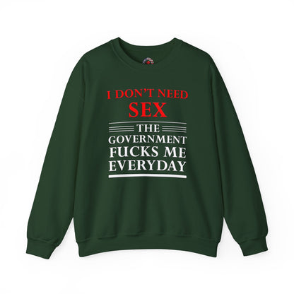 I Don't Need Sex The Government Fucks Me Everyday Crewneck Sweatshirt The Devil's Pickle