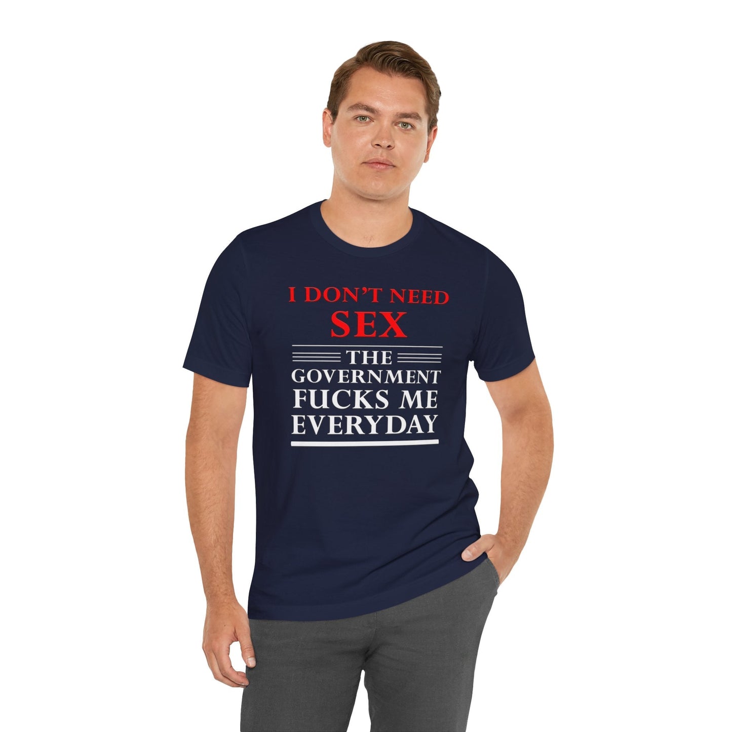 I Don't Need Sex The Government Fucks Me Everyday T-Shirt The Devil's Pickle