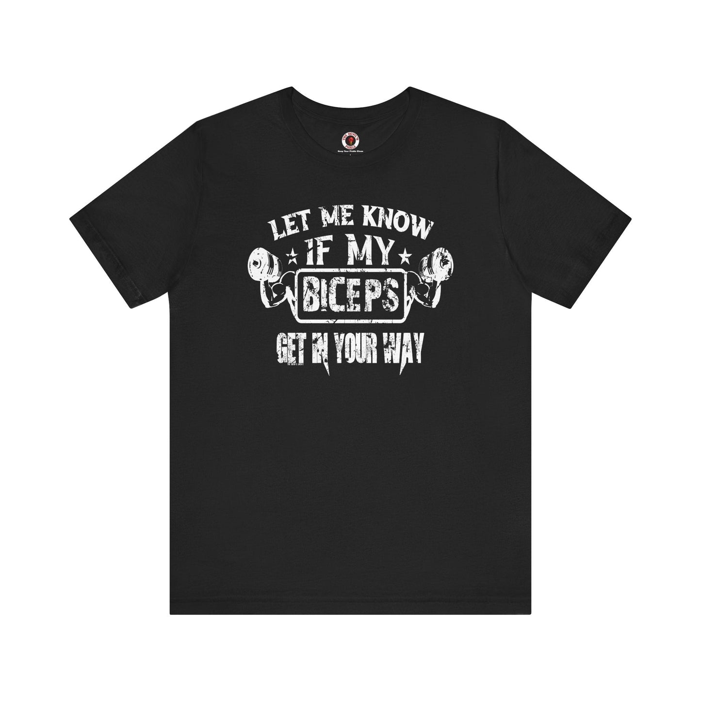 Let Me Know If My Biceps Get In Your Way T-Shirt The Devil's Pickle