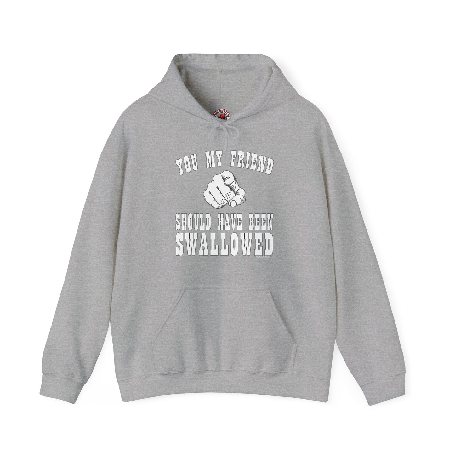You My Friend Should Have Been Swallowed Hooded Sweatshirt The Devil's Pickle