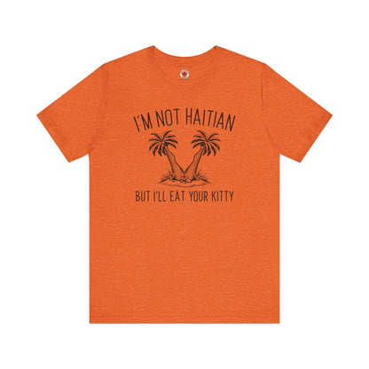 I'm Not Haitian But I'll Eat Your Kitty T-Shirt The Devil's Pickle