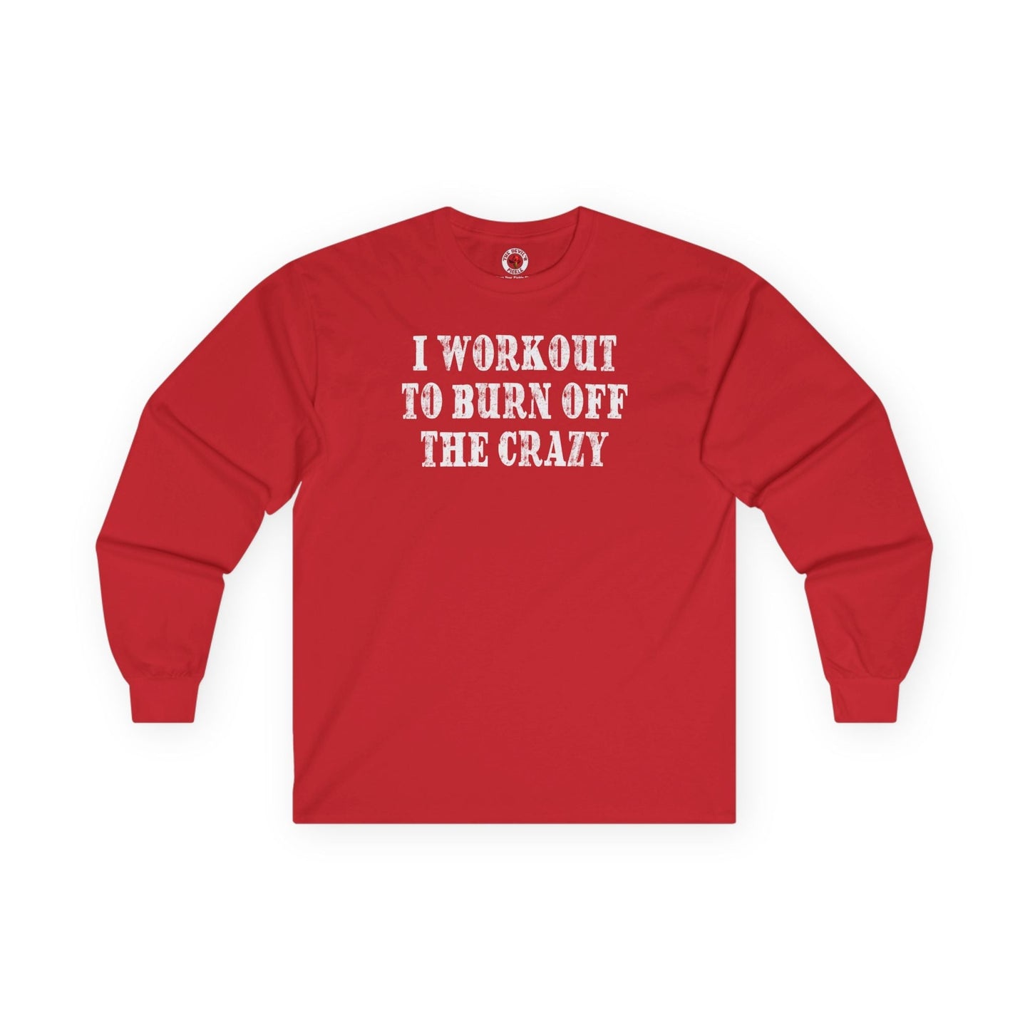 I Workout To Burn Off The Crazy Long Sleeve Tee The Devil's Pickle