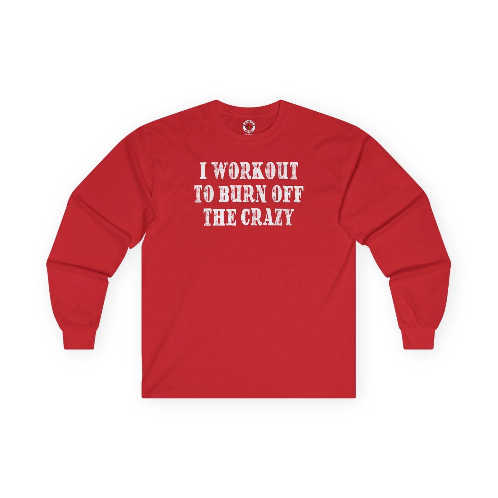 I Workout To Burn Off The Crazy Long Sleeve Tee The Devil's Pickle