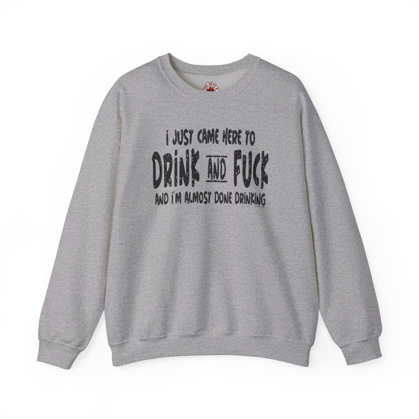 I'm Just Here To Drink And Fuck Crewneck Sweatshirt The Devil's Pickle