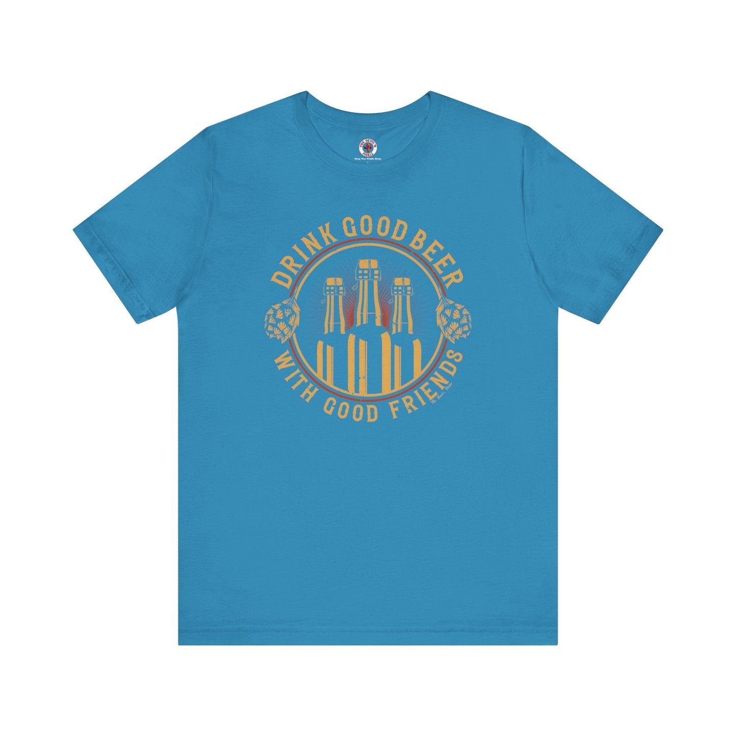 Drink Good Beer With Good Friends T-Shirt. The Devil's Pickle