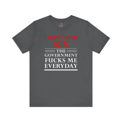 I Don't Need Sex The Government Fucks Me Everyday T-Shirt The Devil's Pickle