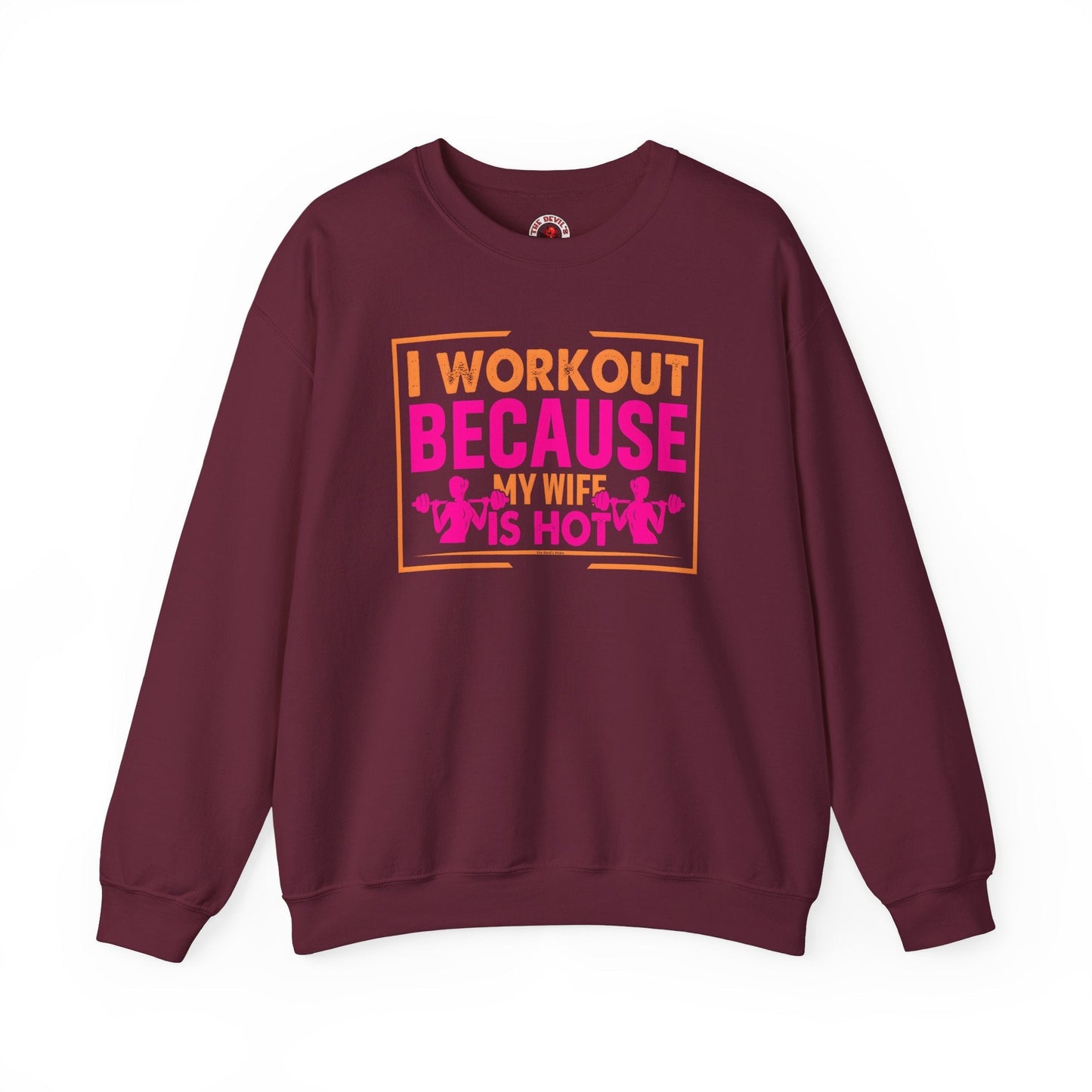 I Workout Because My Wife Is Hot Crewneck Sweatshirt The Devil's Pickle