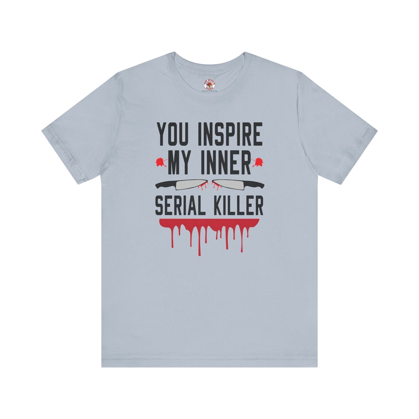 You Inspire My Inner Serial Killer T-Shirt The Devil's Pickle