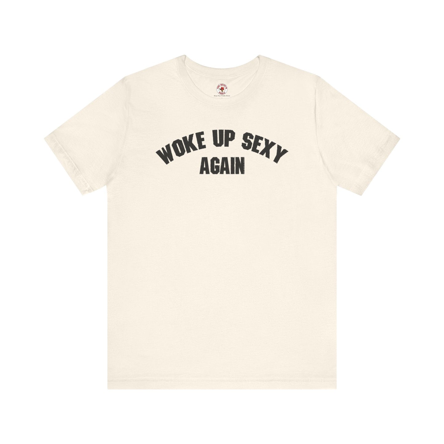 Woke Up Sexy Again T-Shirt The Devil's Pickle