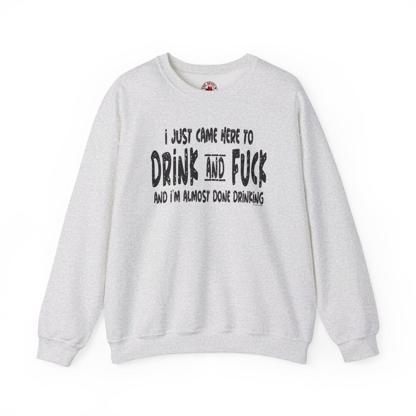 I'm Just Here To Drink And Fuck Crewneck Sweatshirt The Devil's Pickle