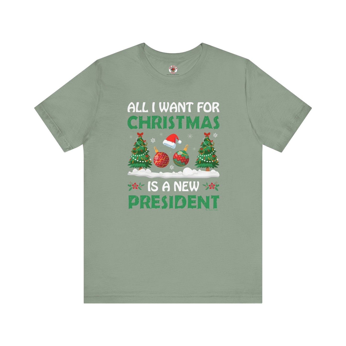 All I Want For Christmas Is A New President T-Shirt The Devil's Pickle