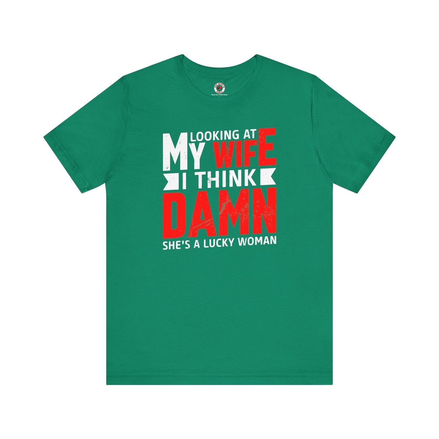 Looking At My Wife I Think Damn T-Shirt The Devil's Pickle