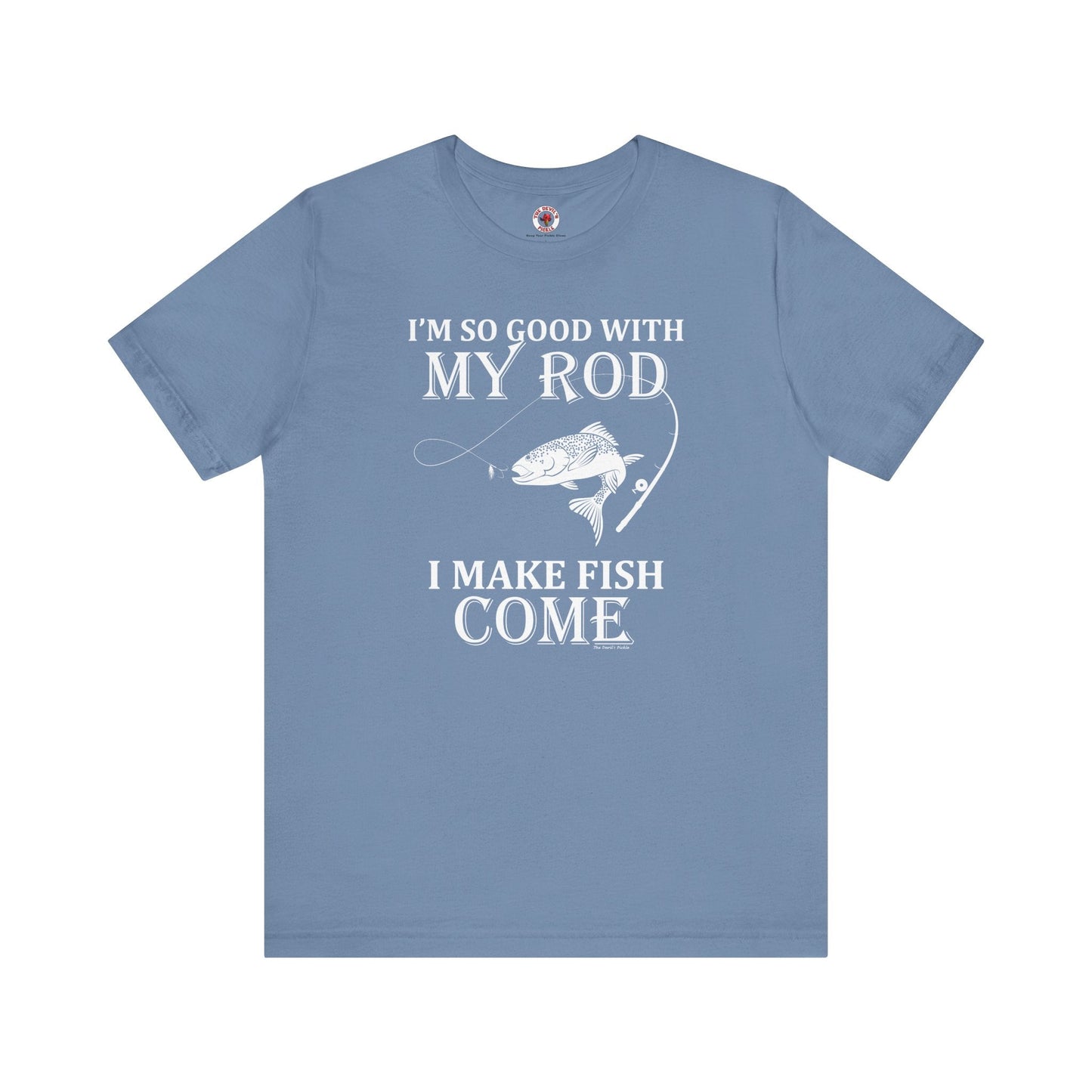 I'm So Good With My Rod T-Shirt The Devil's Pickle