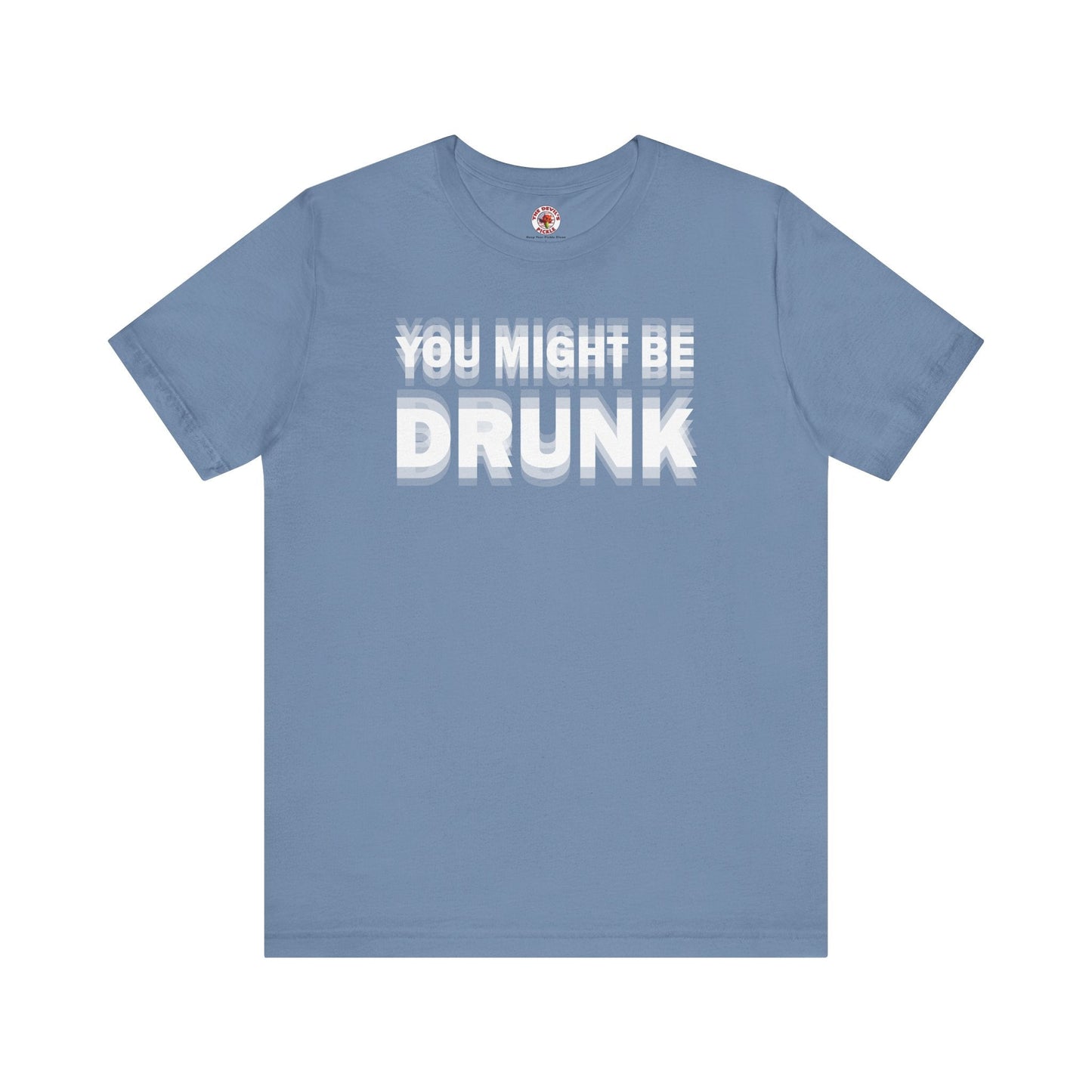You Might Be Drunk T-Shirt The Devil's Pickle