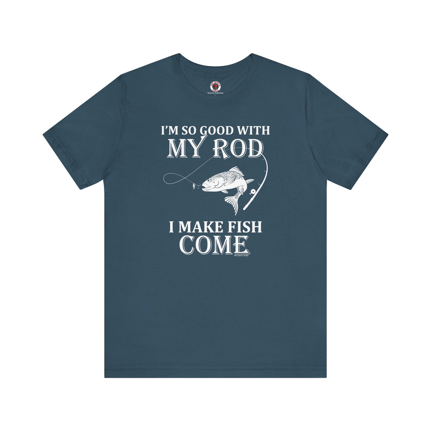 I'm So Good With My Rod T-Shirt The Devil's Pickle
