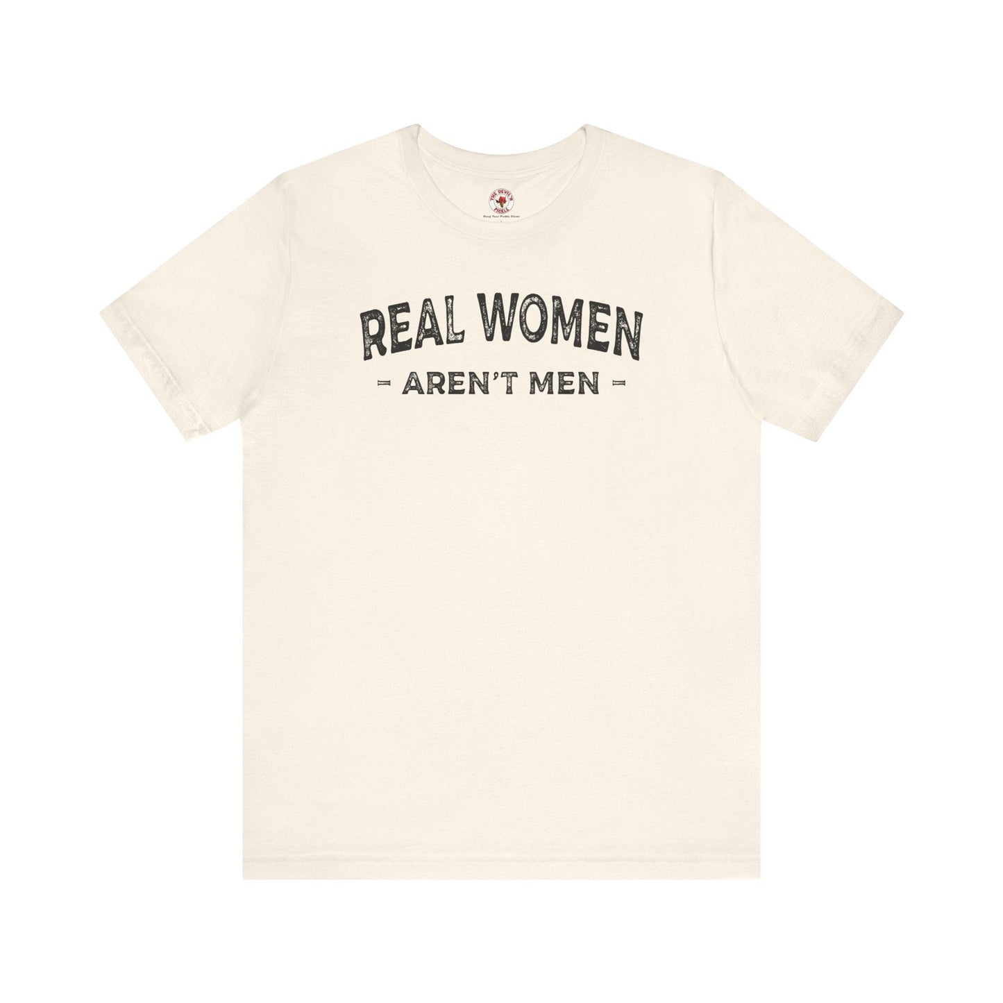 Real Women Aren't Men T-Shirt The Devil's Pickle