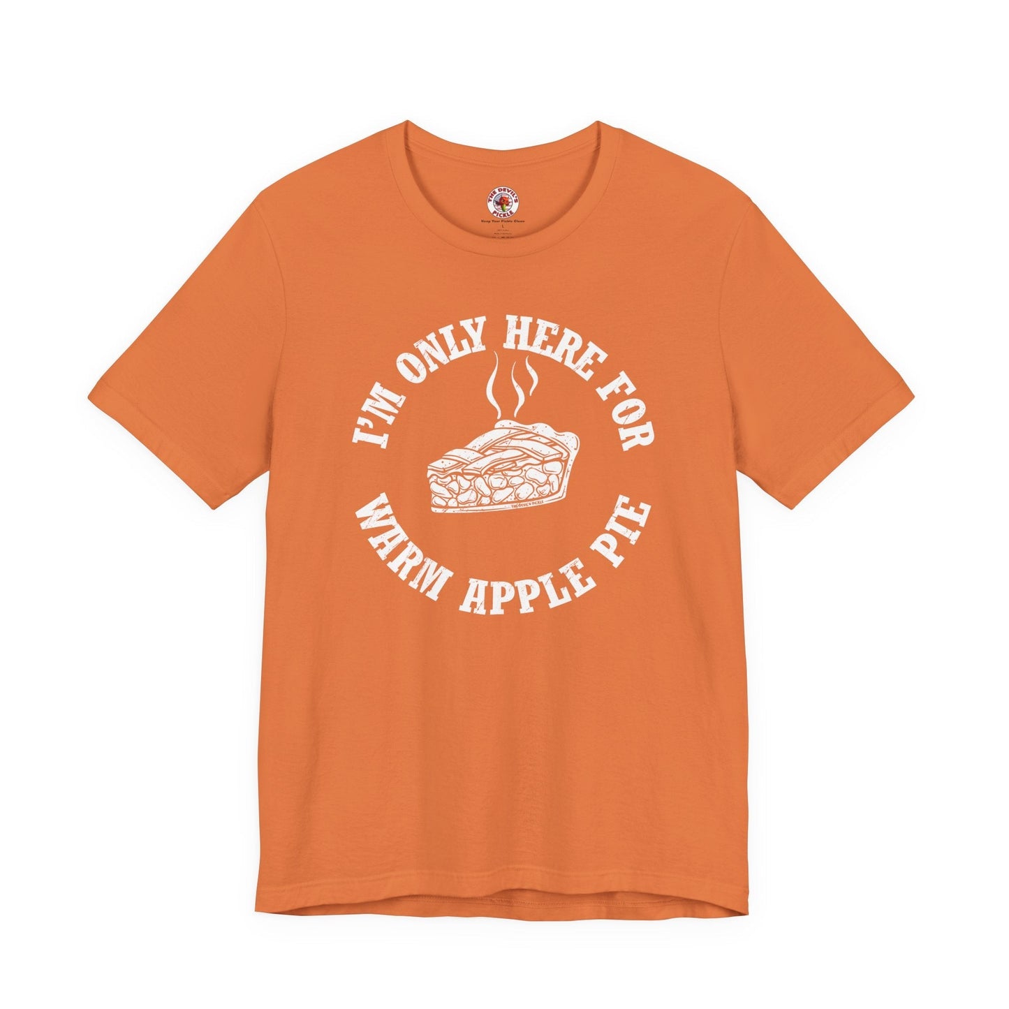 I'm Only Here For Warm Apple Pie T-Shirt The Devil's Pickle