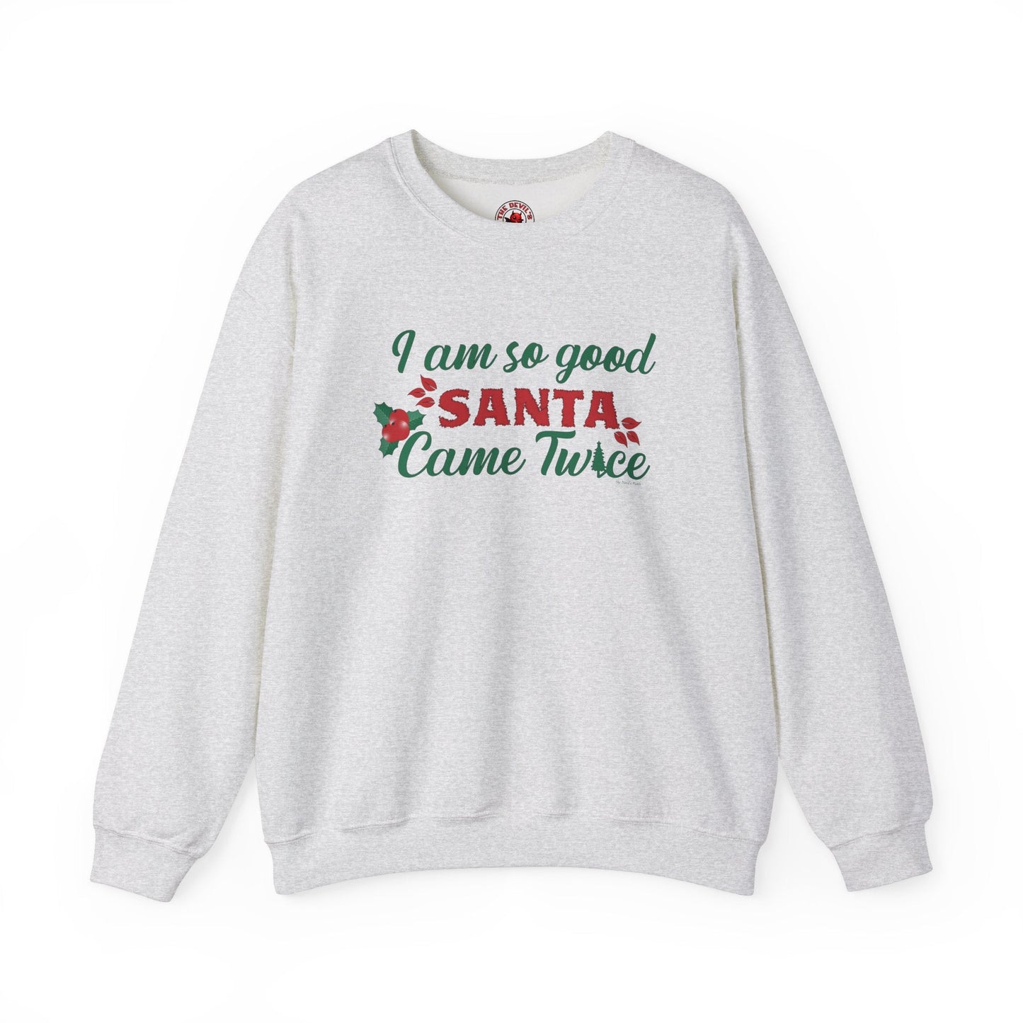 I'm So Good Santa Came Twice Crewneck Sweatshirt The Devil's Pickle