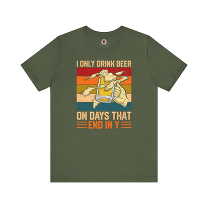 I Only Drink Beer on Days That End in Y T-Shirt. The Devil's Pickle