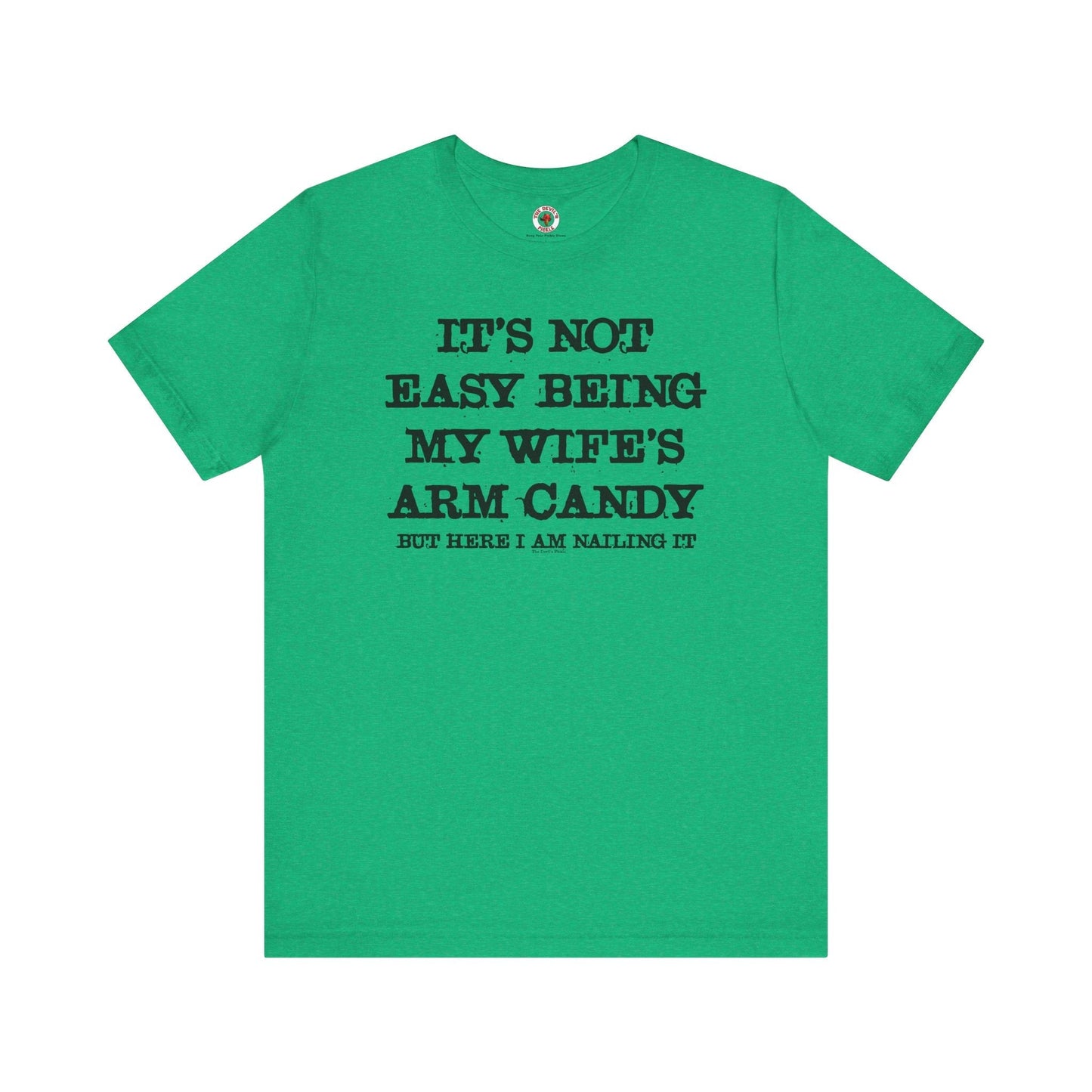 It's Not Easy Being My Wife's Arm Candy T-Shirt The Devil's Pickle