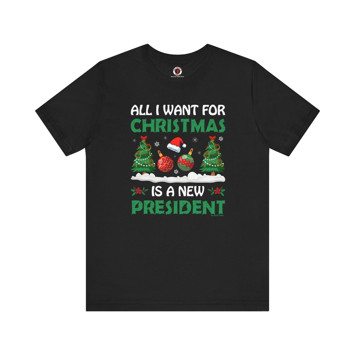 All I Want For Christmas Is A New President T-Shirt The Devil's Pickle