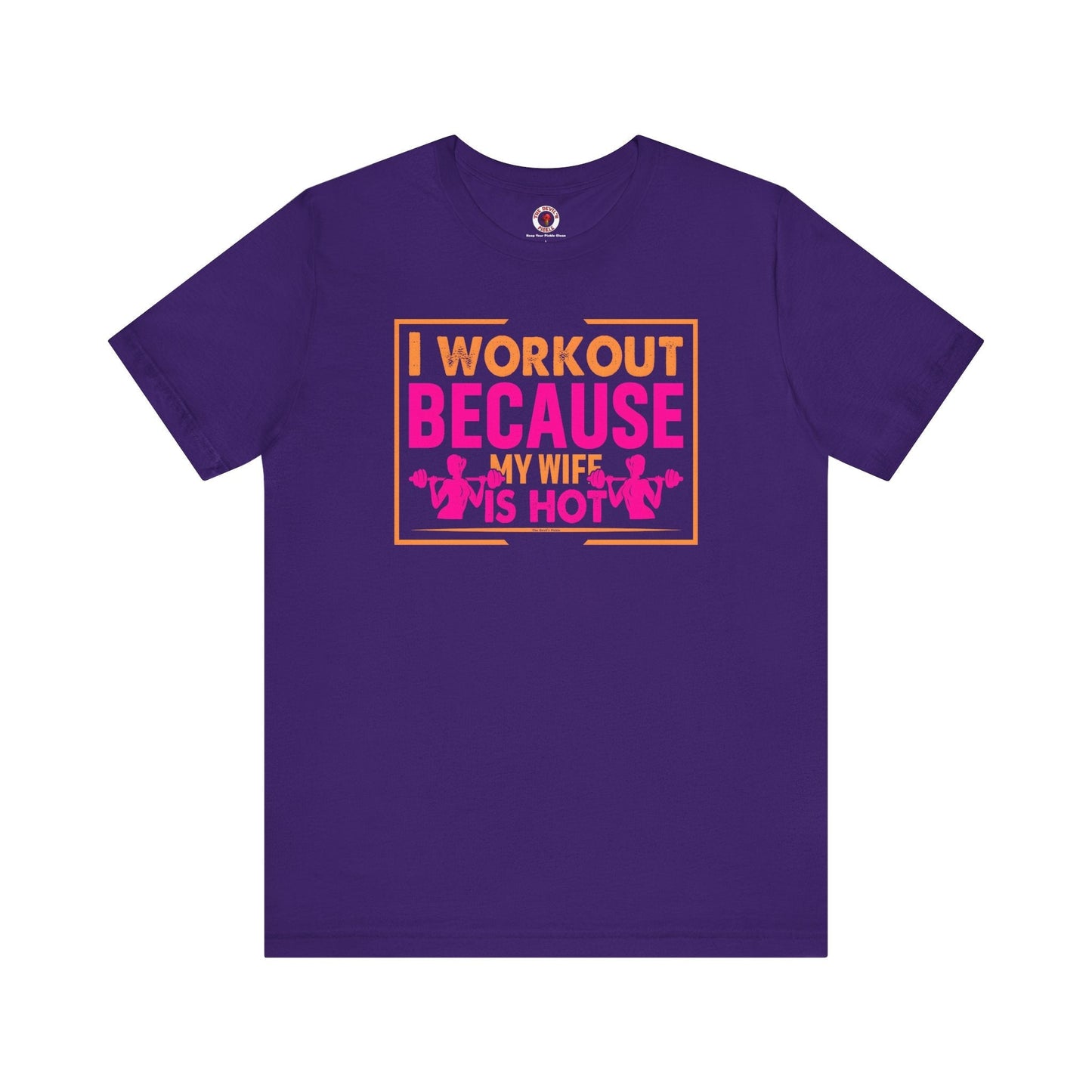 I Workout Because My Wife Is Hot T-Shirt The Devil's Pickle