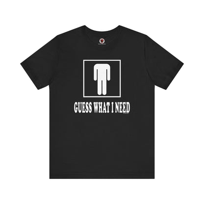 Guess What I Need T-Shirt The Devil's Pickle