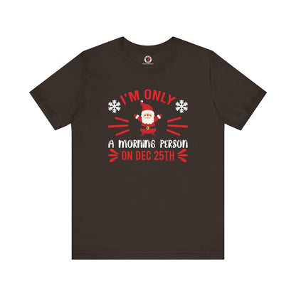 I'm Only A Morning Person On Dec 25th T-Shirt The Devil's Pickle