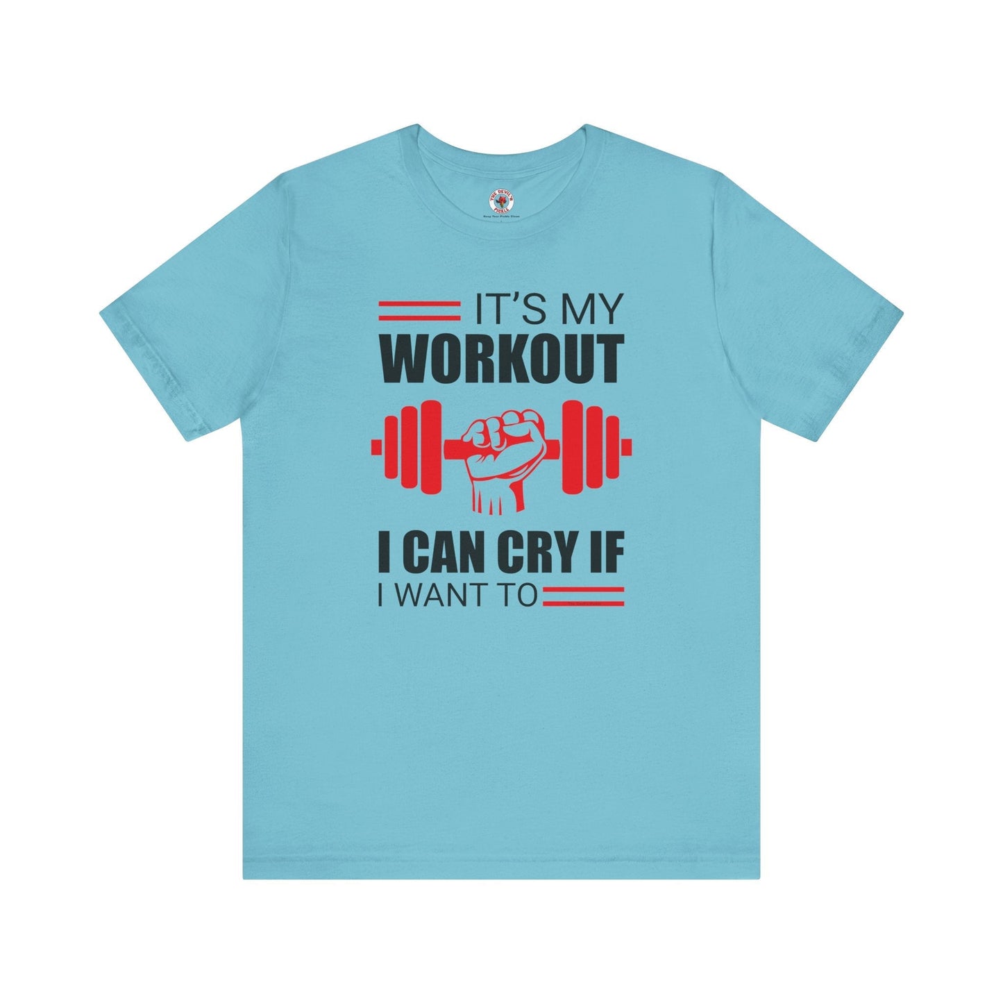 It's My Workout I Can Cry If I Want To T-Shirt The Devil's Pickle