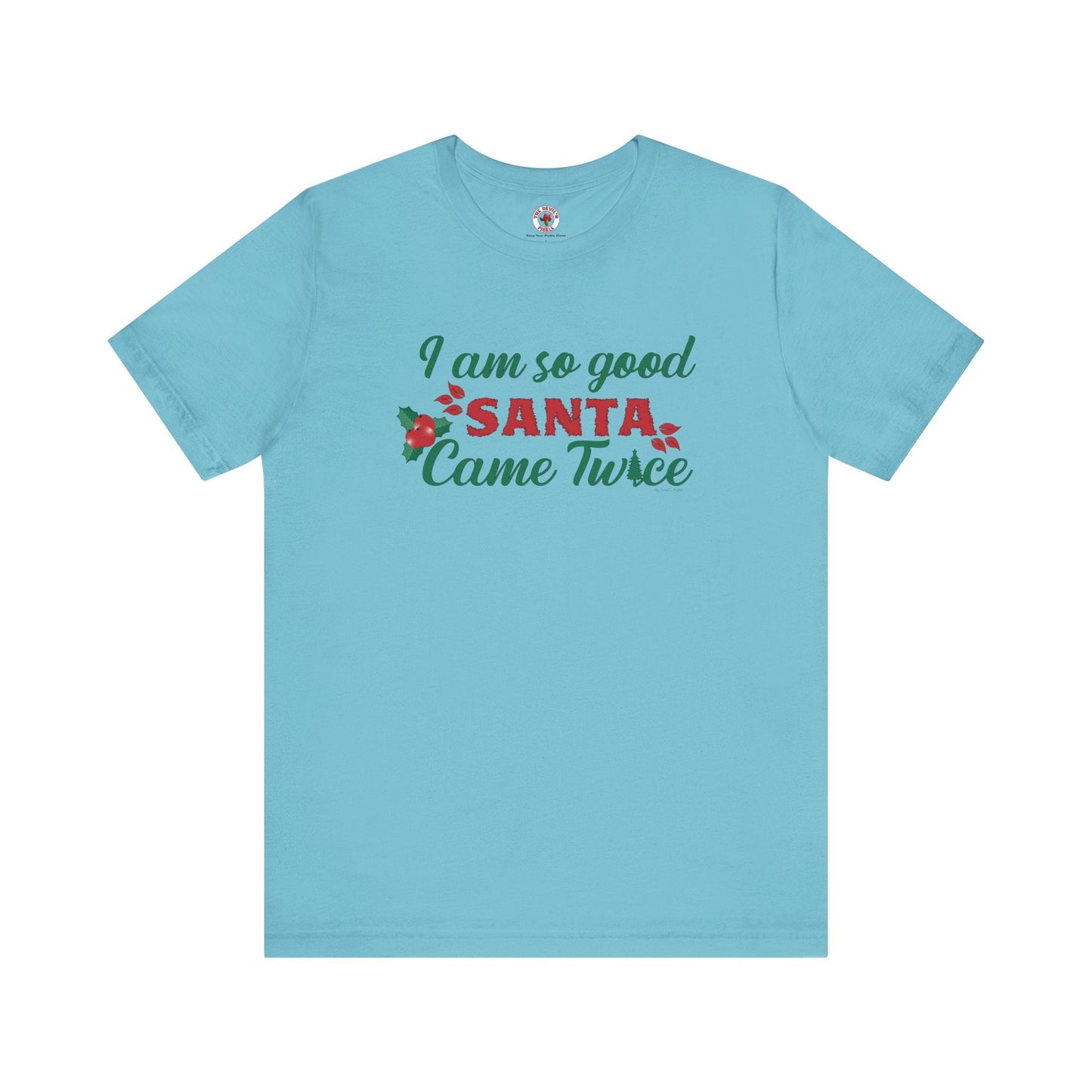 I'm So Good Santa Came Twice T-Shirt The Devil's Pickle