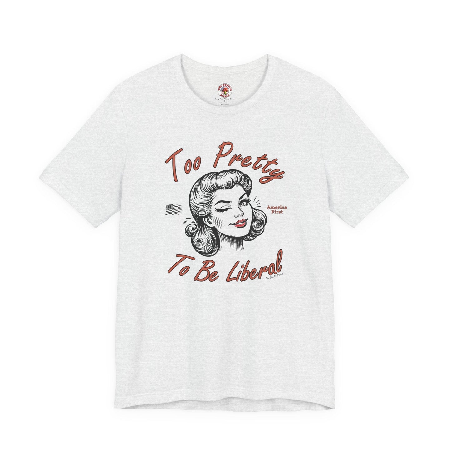 Too Pretty To Be Liberal T-Shirt The Devil's Pickle