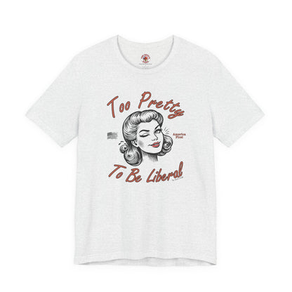 Too Pretty To Be Liberal T-Shirt The Devil's Pickle