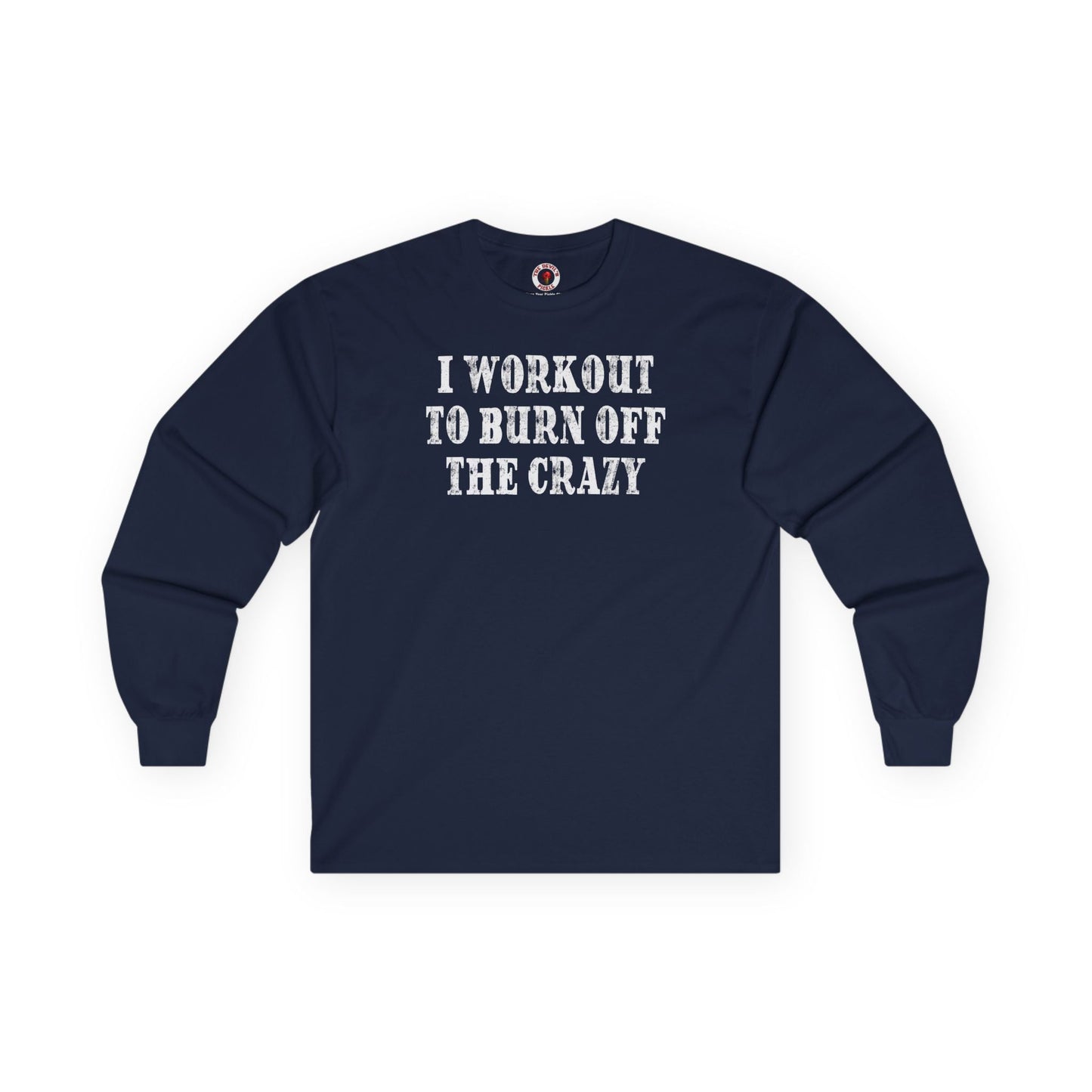 I Workout To Burn Off The Crazy Long Sleeve Tee The Devil's Pickle