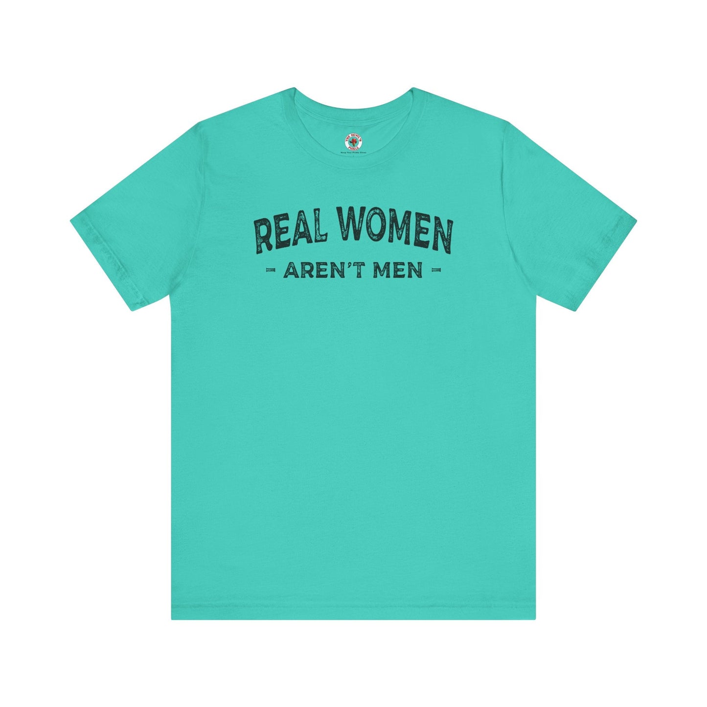 Real Women Aren't Men T-Shirt The Devil's Pickle
