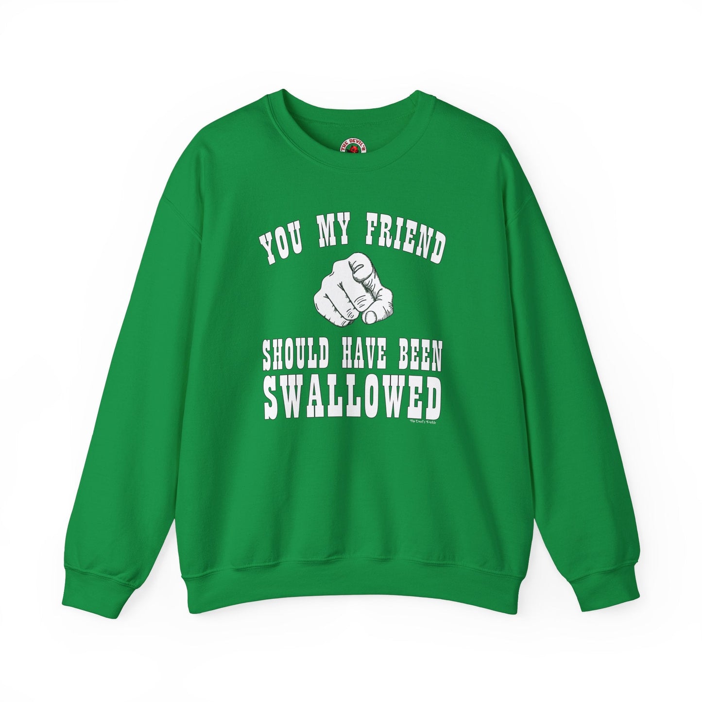 You My Friend Should Have Been Swallowed Crewneck Sweatshirt The Devil's Pickle
